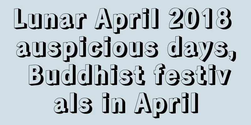 Lunar April 2018 auspicious days, Buddhist festivals in April