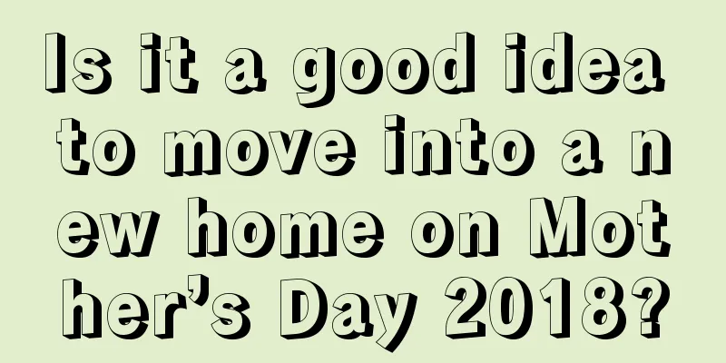 Is it a good idea to move into a new home on Mother’s Day 2018?