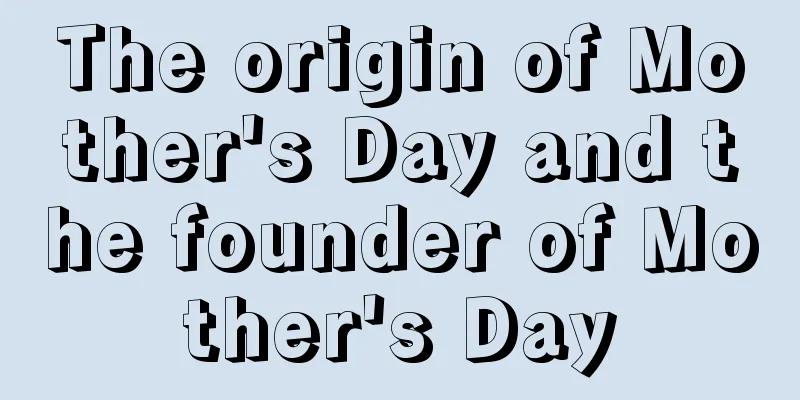 The origin of Mother's Day and the founder of Mother's Day