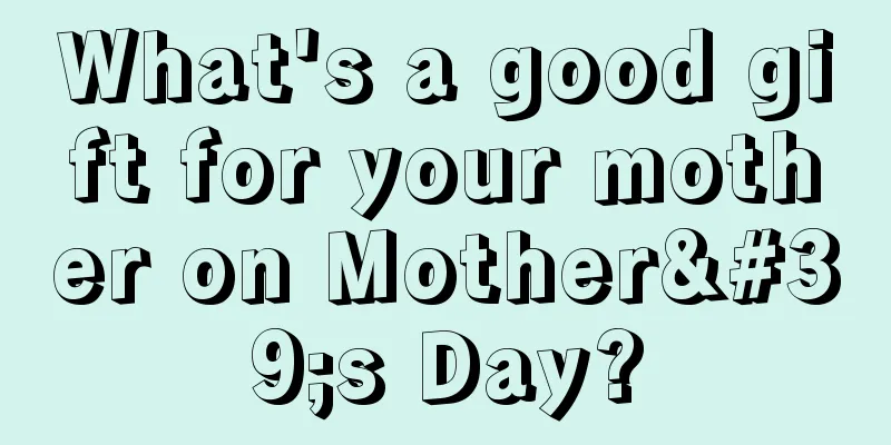 What's a good gift for your mother on Mother's Day?