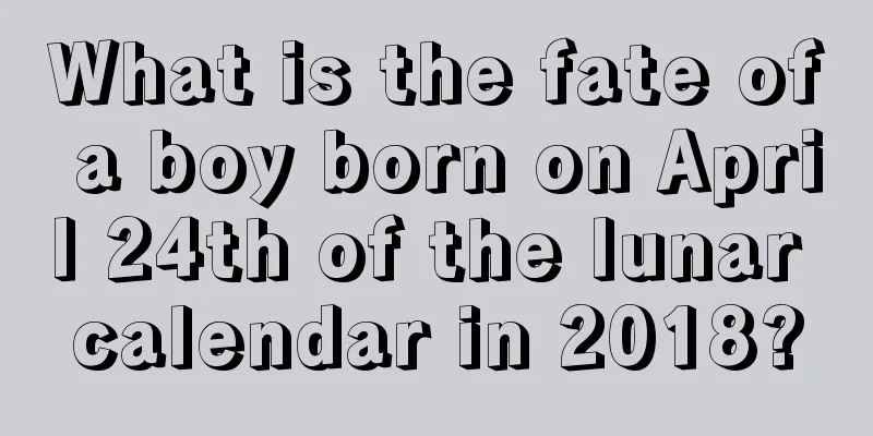 What is the fate of a boy born on April 24th of the lunar calendar in 2018?