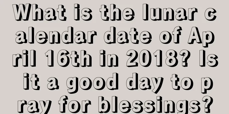What is the lunar calendar date of April 16th in 2018? Is it a good day to pray for blessings?