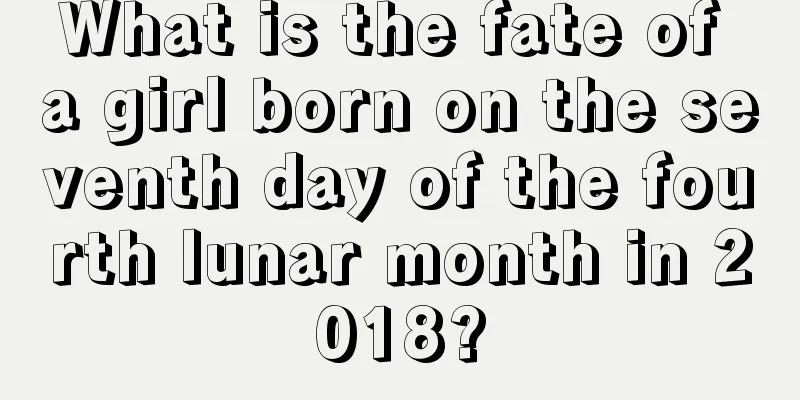What is the fate of a girl born on the seventh day of the fourth lunar month in 2018?