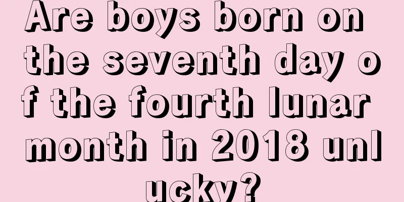 Are boys born on the seventh day of the fourth lunar month in 2018 unlucky?
