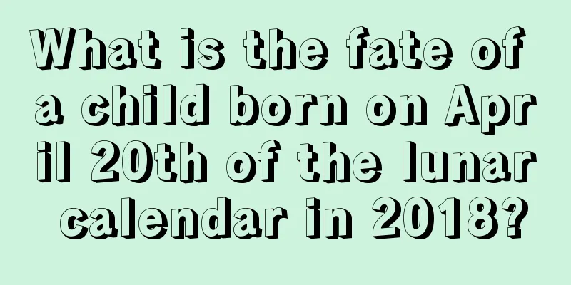 What is the fate of a child born on April 20th of the lunar calendar in 2018?