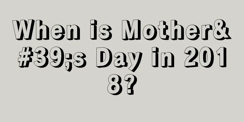 When is Mother's Day in 2018?