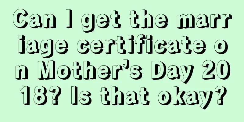 Can I get the marriage certificate on Mother’s Day 2018? Is that okay?