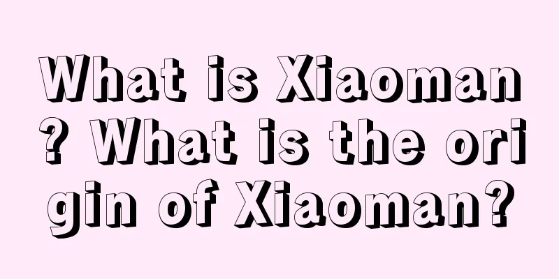 What is Xiaoman? What is the origin of Xiaoman?