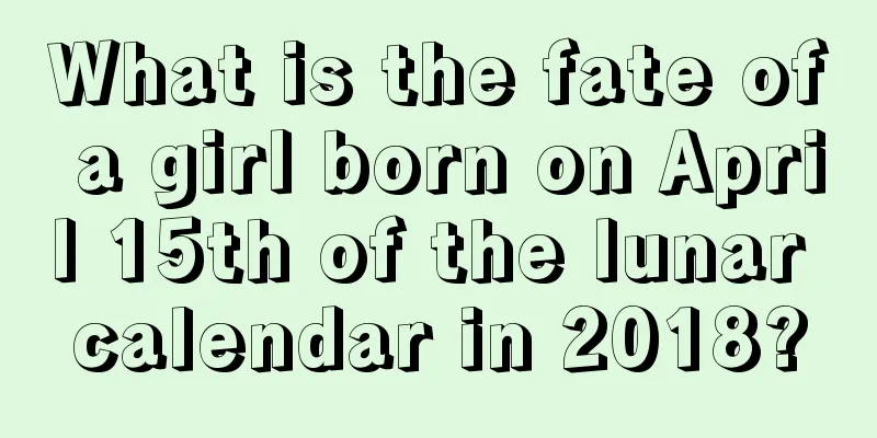 What is the fate of a girl born on April 15th of the lunar calendar in 2018?