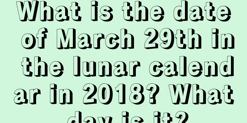 What is the date of March 29th in the lunar calendar in 2018? What day is it?