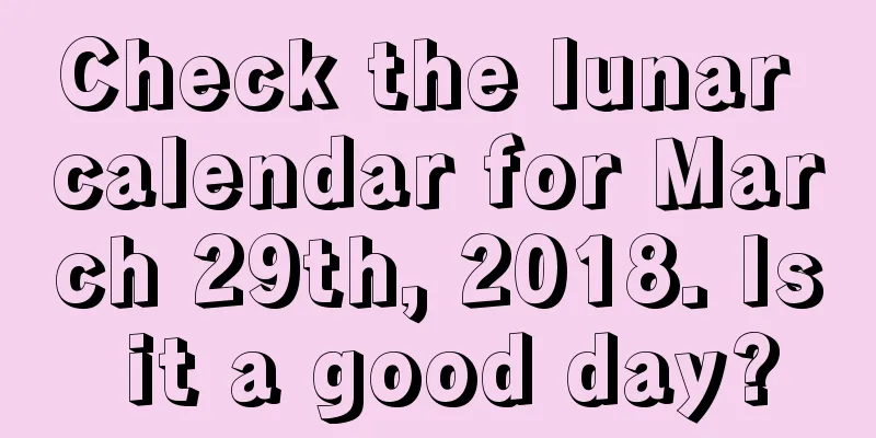 Check the lunar calendar for March 29th, 2018. Is it a good day?