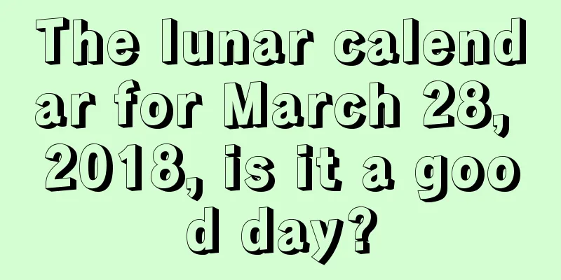 The lunar calendar for March 28, 2018, is it a good day?