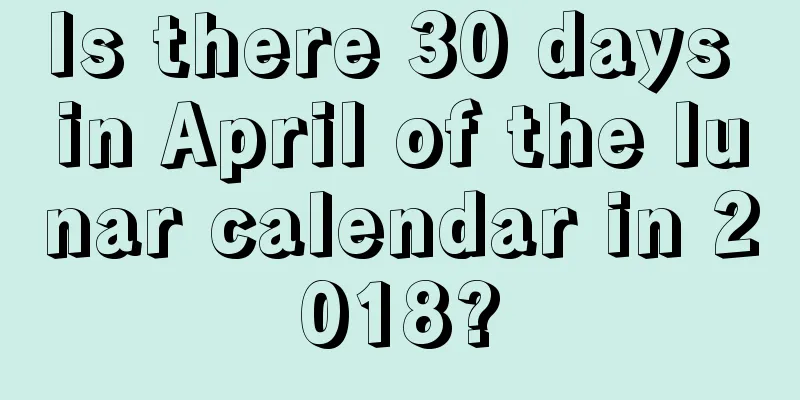 Is there 30 days in April of the lunar calendar in 2018?