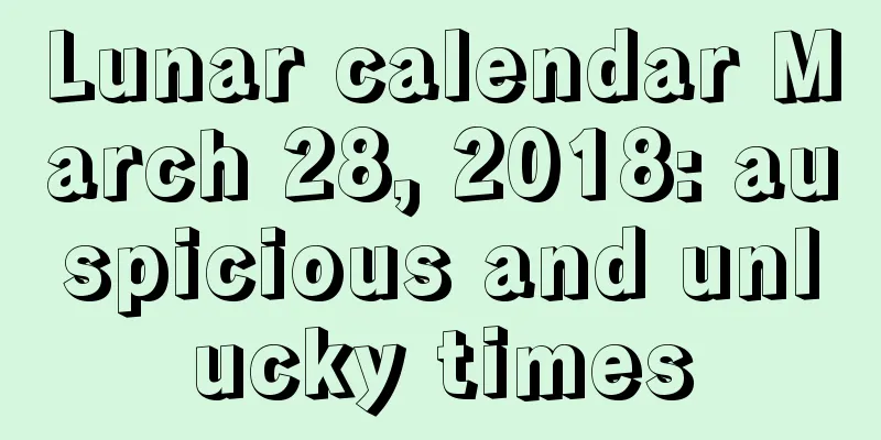 Lunar calendar March 28, 2018: auspicious and unlucky times