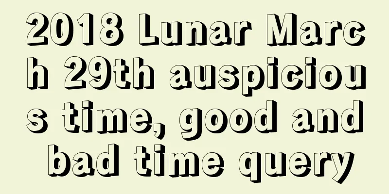 2018 Lunar March 29th auspicious time, good and bad time query