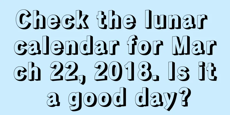 Check the lunar calendar for March 22, 2018. Is it a good day?