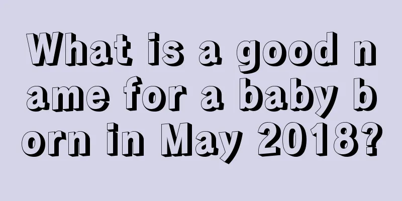 What is a good name for a baby born in May 2018?