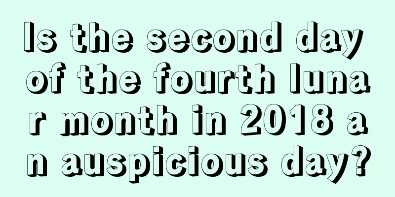 Is the second day of the fourth lunar month in 2018 an auspicious day?