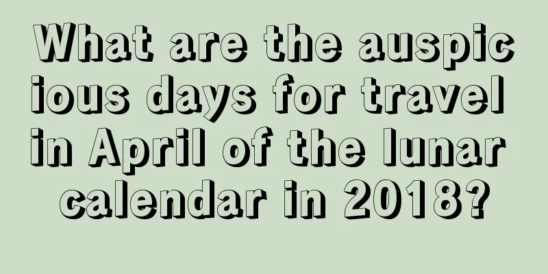 What are the auspicious days for travel in April of the lunar calendar in 2018?