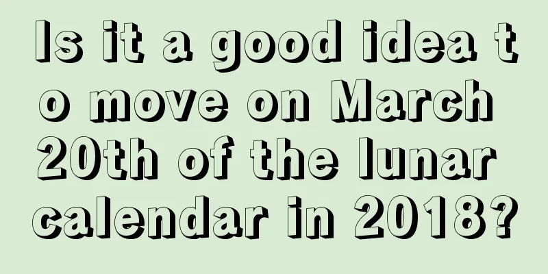 Is it a good idea to move on March 20th of the lunar calendar in 2018?