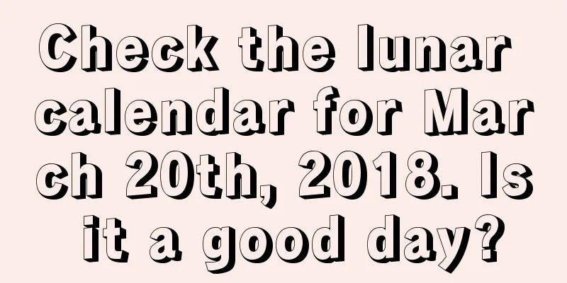 Check the lunar calendar for March 20th, 2018. Is it a good day?