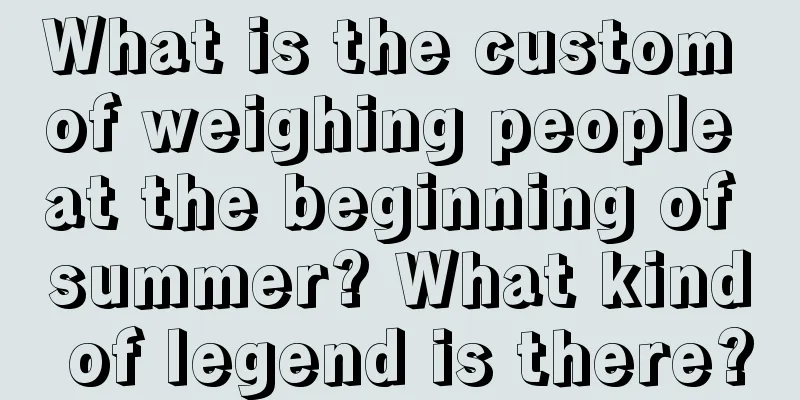 What is the custom of weighing people at the beginning of summer? What kind of legend is there?