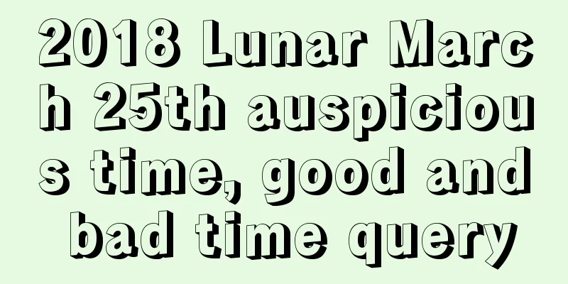 2018 Lunar March 25th auspicious time, good and bad time query