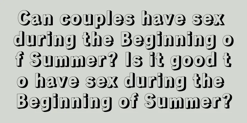 Can couples have sex during the Beginning of Summer? Is it good to have sex during the Beginning of Summer?