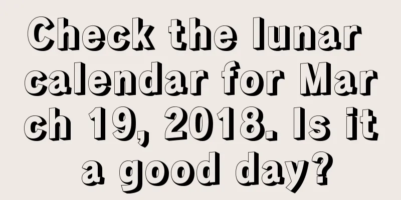 Check the lunar calendar for March 19, 2018. Is it a good day?