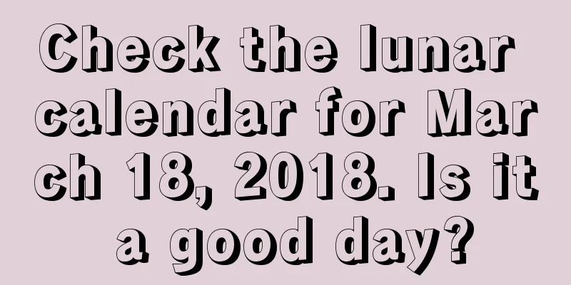 Check the lunar calendar for March 18, 2018. Is it a good day?