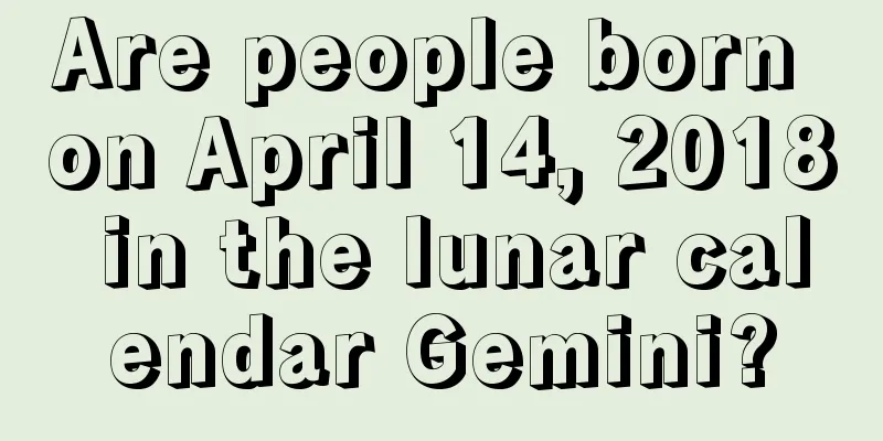 Are people born on April 14, 2018 in the lunar calendar Gemini?