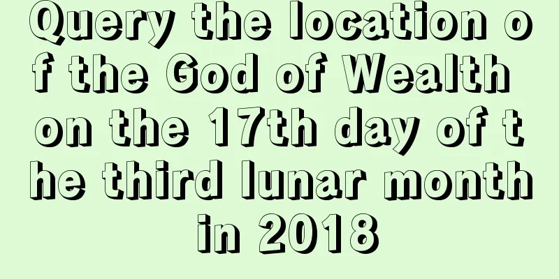 Query the location of the God of Wealth on the 17th day of the third lunar month in 2018
