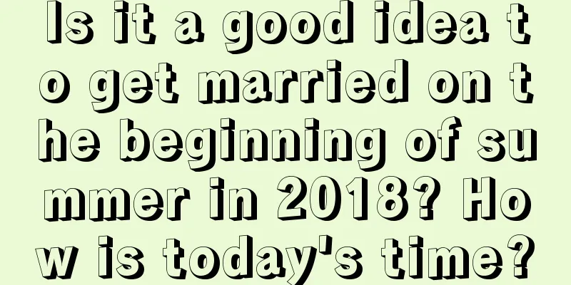 Is it a good idea to get married on the beginning of summer in 2018? How is today's time?