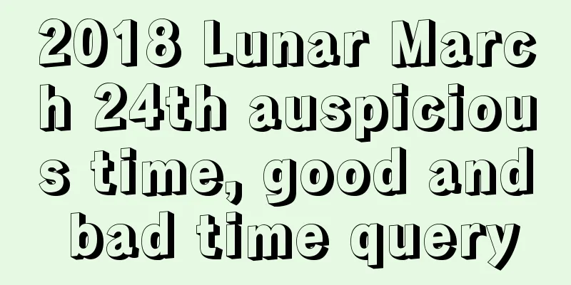 2018 Lunar March 24th auspicious time, good and bad time query
