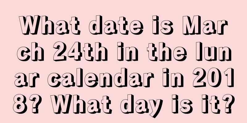What date is March 24th in the lunar calendar in 2018? What day is it?