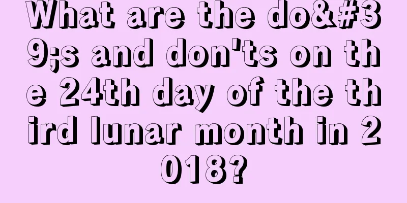 What are the do's and don'ts on the 24th day of the third lunar month in 2018?