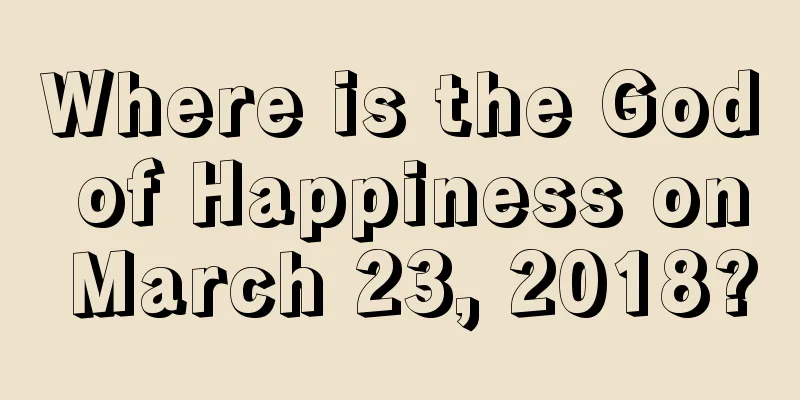 Where is the God of Happiness on March 23, 2018?