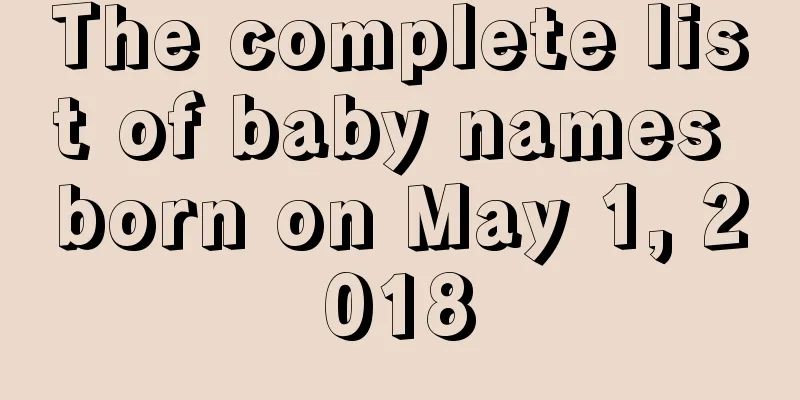 The complete list of baby names born on May 1, 2018