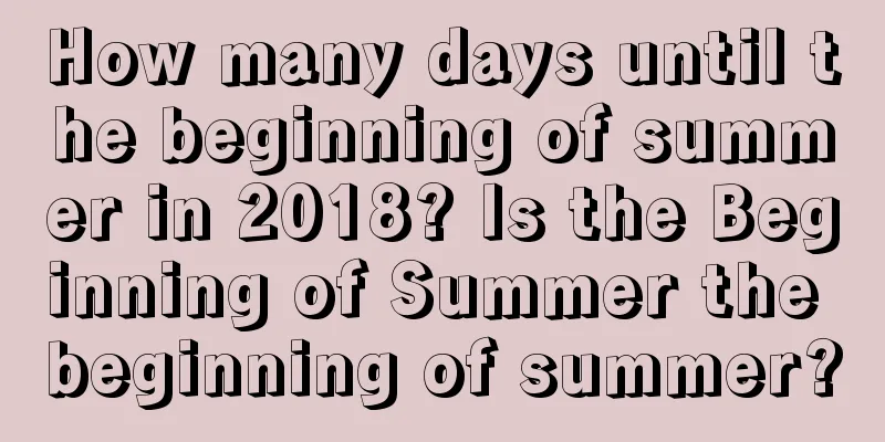 How many days until the beginning of summer in 2018? Is the Beginning of Summer the beginning of summer?