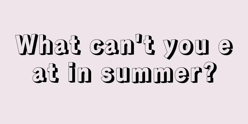 What can't you eat in summer?
