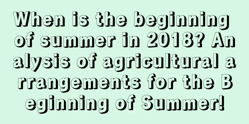 When is the beginning of summer in 2018? Analysis of agricultural arrangements for the Beginning of Summer!