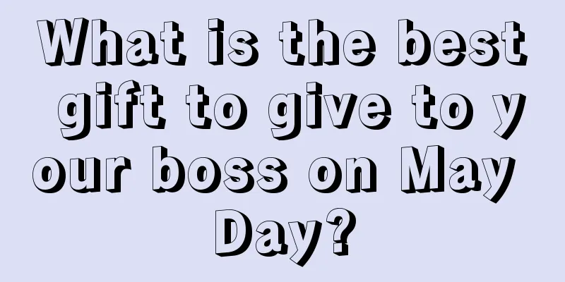 What is the best gift to give to your boss on May Day?