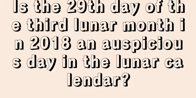 Is the 29th day of the third lunar month in 2018 an auspicious day in the lunar calendar?