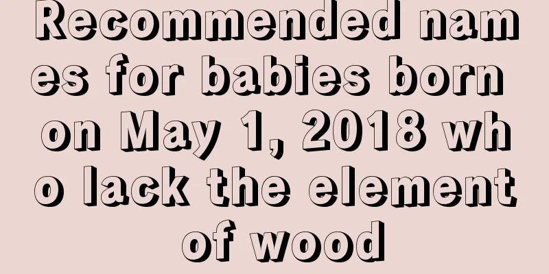 Recommended names for babies born on May 1, 2018 who lack the element of wood