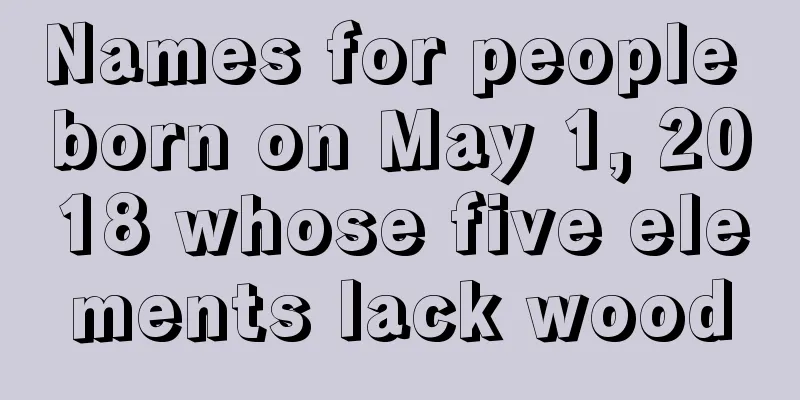 Names for people born on May 1, 2018 whose five elements lack wood