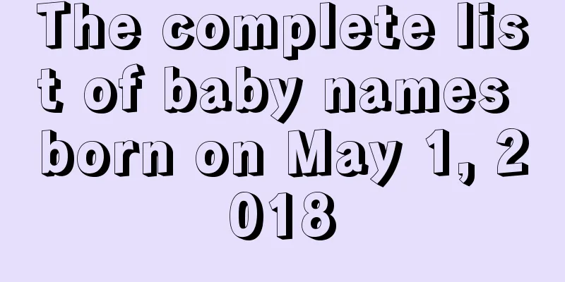 The complete list of baby names born on May 1, 2018