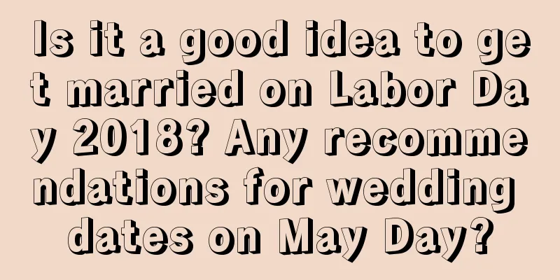 Is it a good idea to get married on Labor Day 2018? Any recommendations for wedding dates on May Day?
