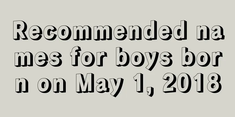 Recommended names for boys born on May 1, 2018