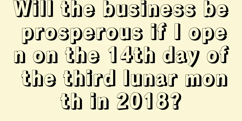 Will the business be prosperous if I open on the 14th day of the third lunar month in 2018?