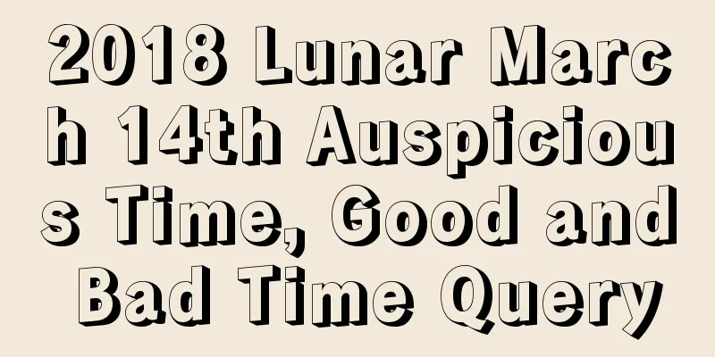 2018 Lunar March 14th Auspicious Time, Good and Bad Time Query